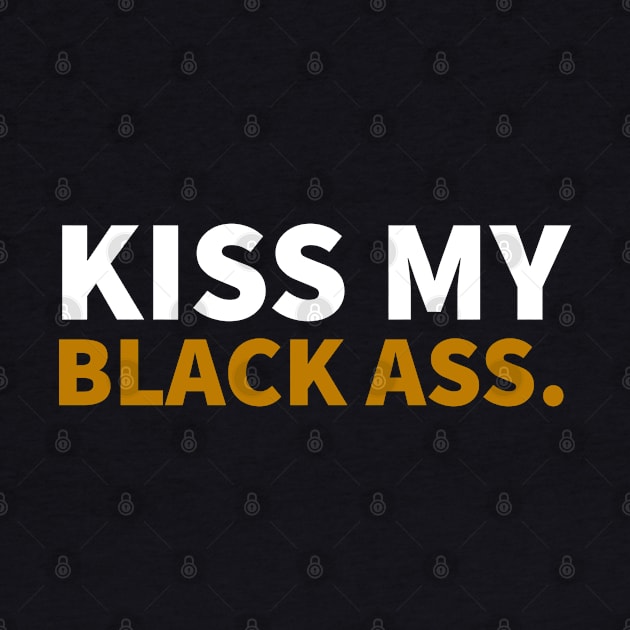 Kiss my Balck Ass. by UrbanLifeApparel